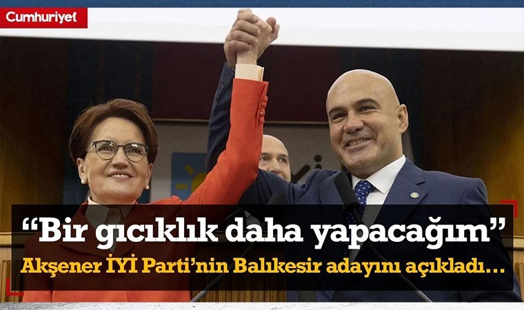 "BİR GICIKLIK DAHA YAPACAĞIM" Meral Akşener açıkladı: İYİ Parti'nin Balıkesir adayı Turhan Çömez