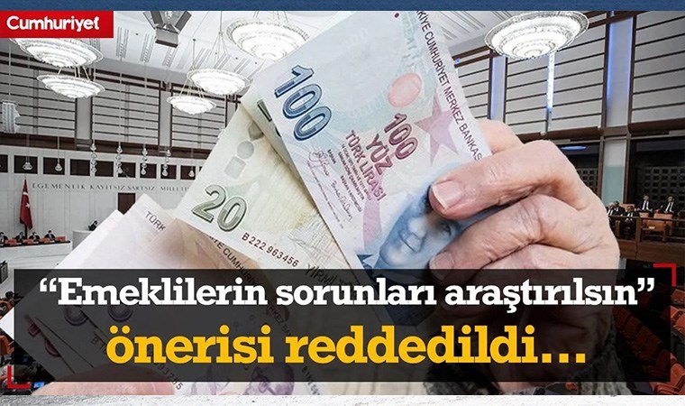 "Emeklilerin sorunlarının araştırılması" önerisi Meclis'te AKP ve MHP'nin oylarıyla reddedildi