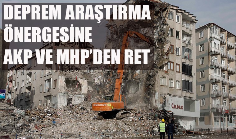 Deprem araştırma önergeleri, AKP ve MHP oylarıyla reddedildi