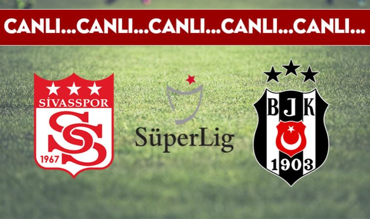 CANLI ANLATIM: Demir Grup Sivasspor - Beşiktaş (19.00)