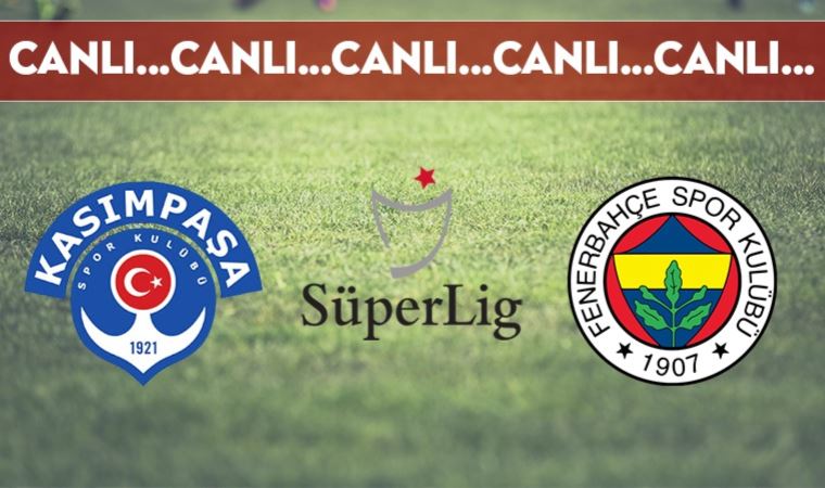 CANLI ANLATIM: Kasımpaşa 1-2 Fenerbahçe